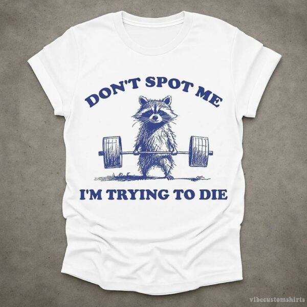 Don’t Spot Me I’m Trying To Die Sarcastic Raccoon Shirt