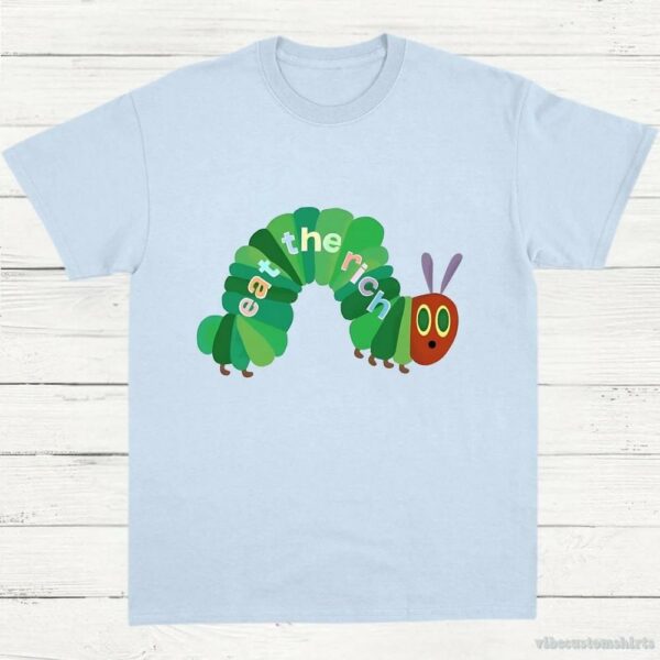 Eat The Rich Hungry Caterpillar Shirt