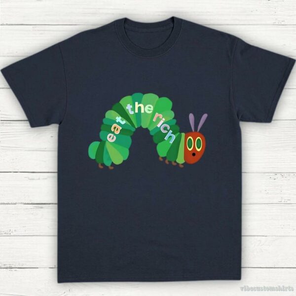 Eat The Rich Hungry Caterpillar Shirt