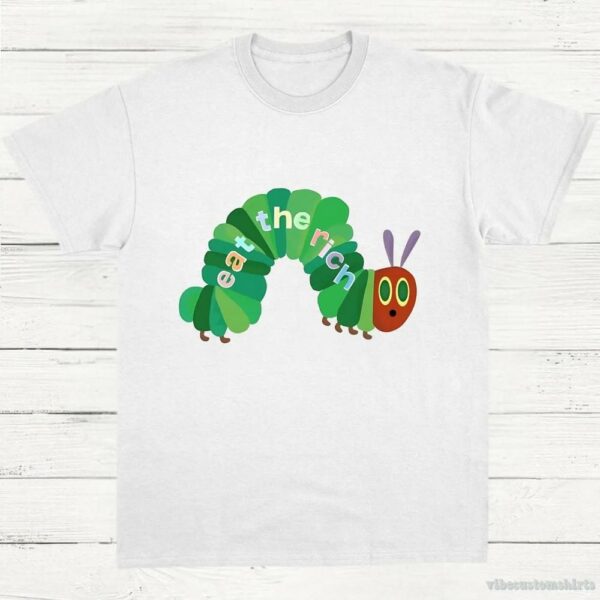 Eat The Rich Hungry Caterpillar Shirt
