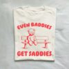 Even Baddies Get Saddies T Shirt 1