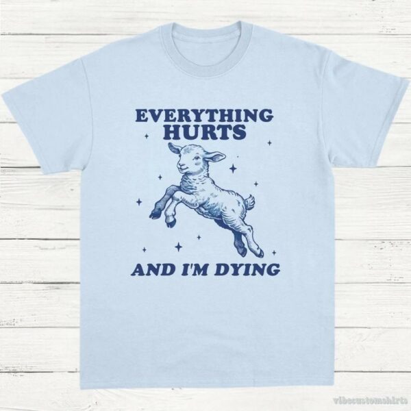 Everything Hurts And I’m Dying Baby Lamb Sheep Shirt