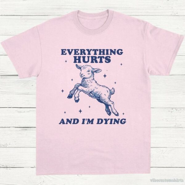 Everything Hurts And I’m Dying Baby Lamb Sheep Shirt