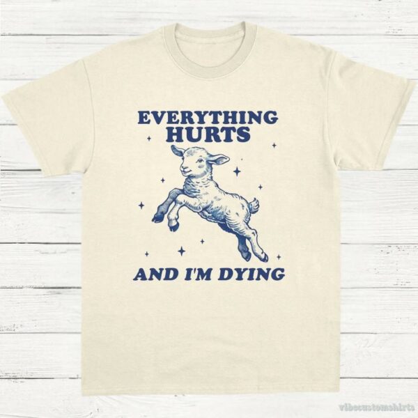 Everything Hurts And I’m Dying Baby Lamb Sheep Shirt