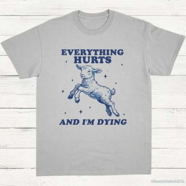 Everything Hurts And I’m Dying Baby Lamb Sheep Shirt