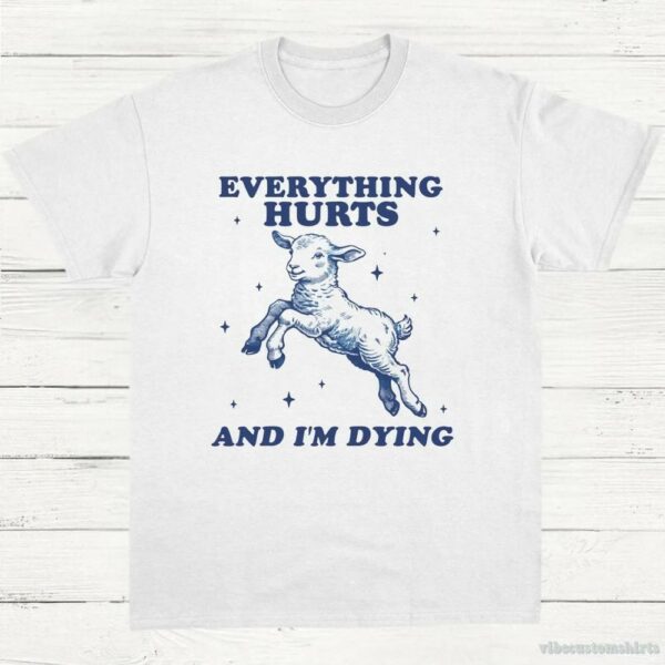 Everything Hurts And I’m Dying Baby Lamb Sheep Shirt