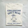 Gaslighting Is Not Real Youre Just Crazy Vintage Shirt 1
